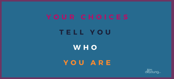 Your choices tell you who you are