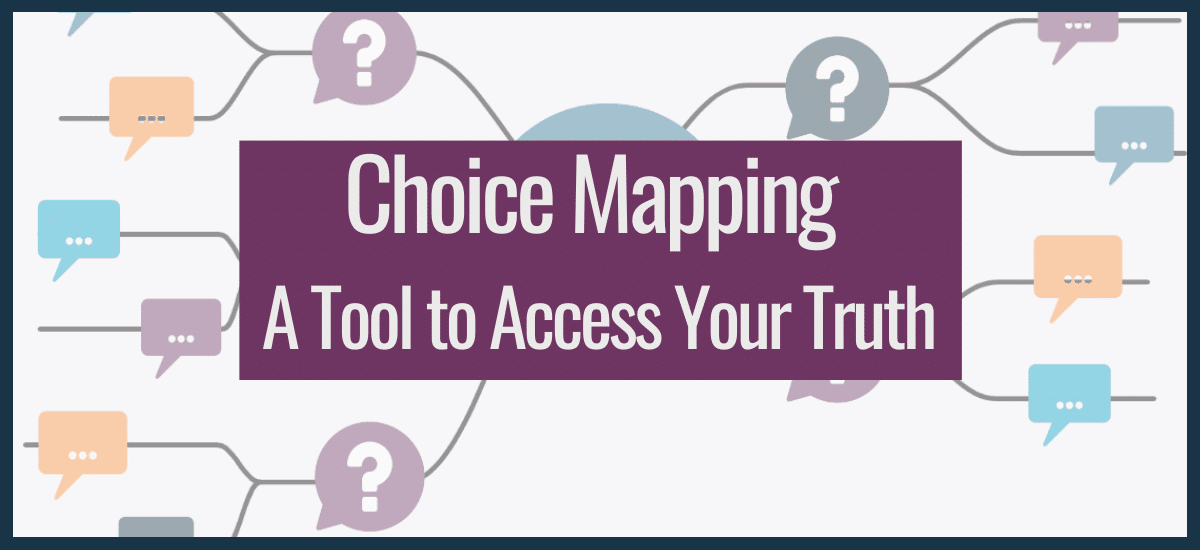 Choice Mapping: A Tool to Access Your Truth
