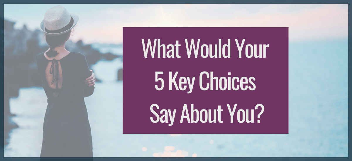 What Would Your 5 Key Choices Say About You